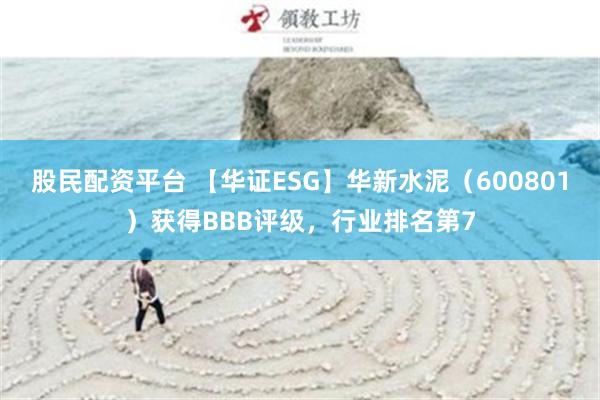 股民配资平台 【华证ESG】华新水泥（600801）获得BBB评级，行业排名第7