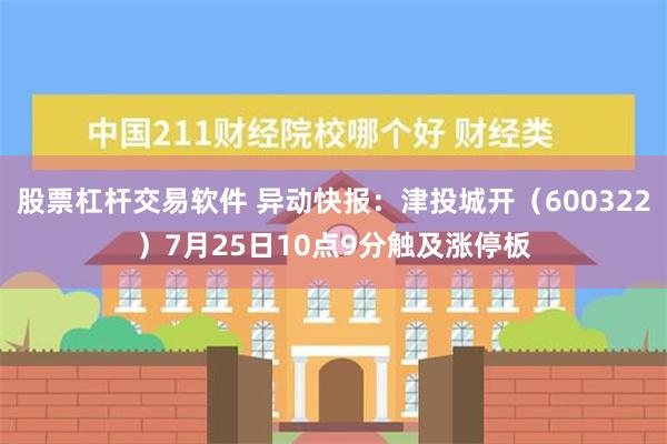 股票杠杆交易软件 异动快报：津投城开（600322）7月25日10点9分触及涨停板