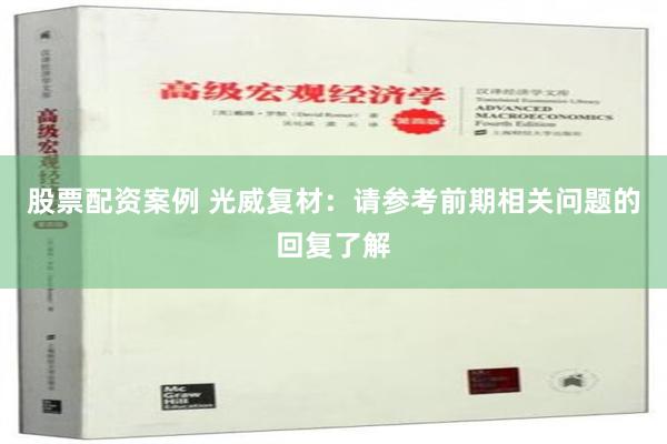 股票配资案例 光威复材：请参考前期相关问题的回复了解