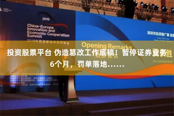 投资股票平台 伪造篡改工作底稿！暂停证券业务6个月，罚单落地……