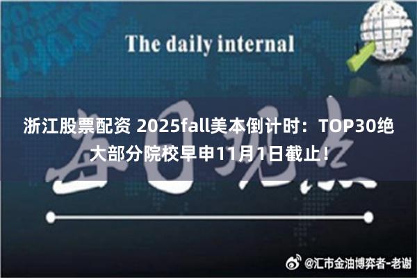 浙江股票配资 2025fall美本倒计时：TOP30绝大部分院校早申11月1日截止！