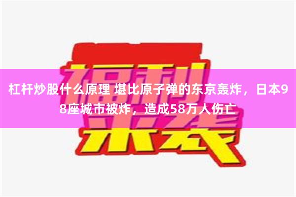 杠杆炒股什么原理 堪比原子弹的东京轰炸，日本98座城市被炸，造成58万人伤亡