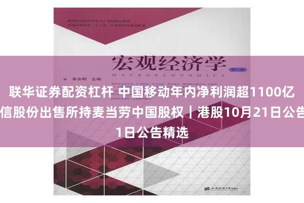 联华证券配资杠杆 中国移动年内净利润超1100亿元 中信股份出售所持麦当劳中国股权｜港股10月21日公告精选