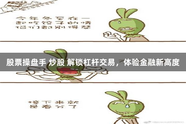 股票操盘手 炒股 解锁杠杆交易，体验金融新高度