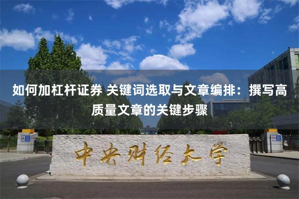 如何加杠杆证券 关键词选取与文章编排：撰写高质量文章的关键步骤