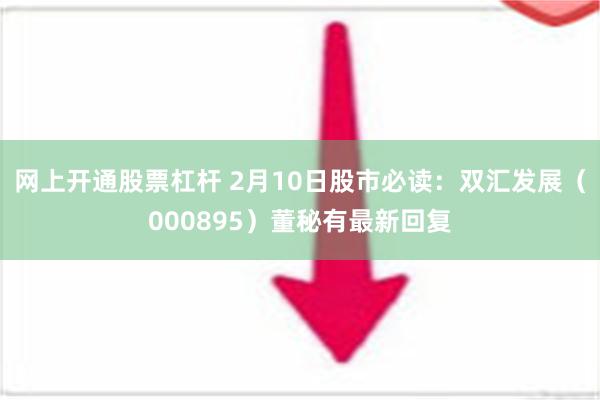 网上开通股票杠杆 2月10日股市必读：双汇发展（000895）董秘有最新回复